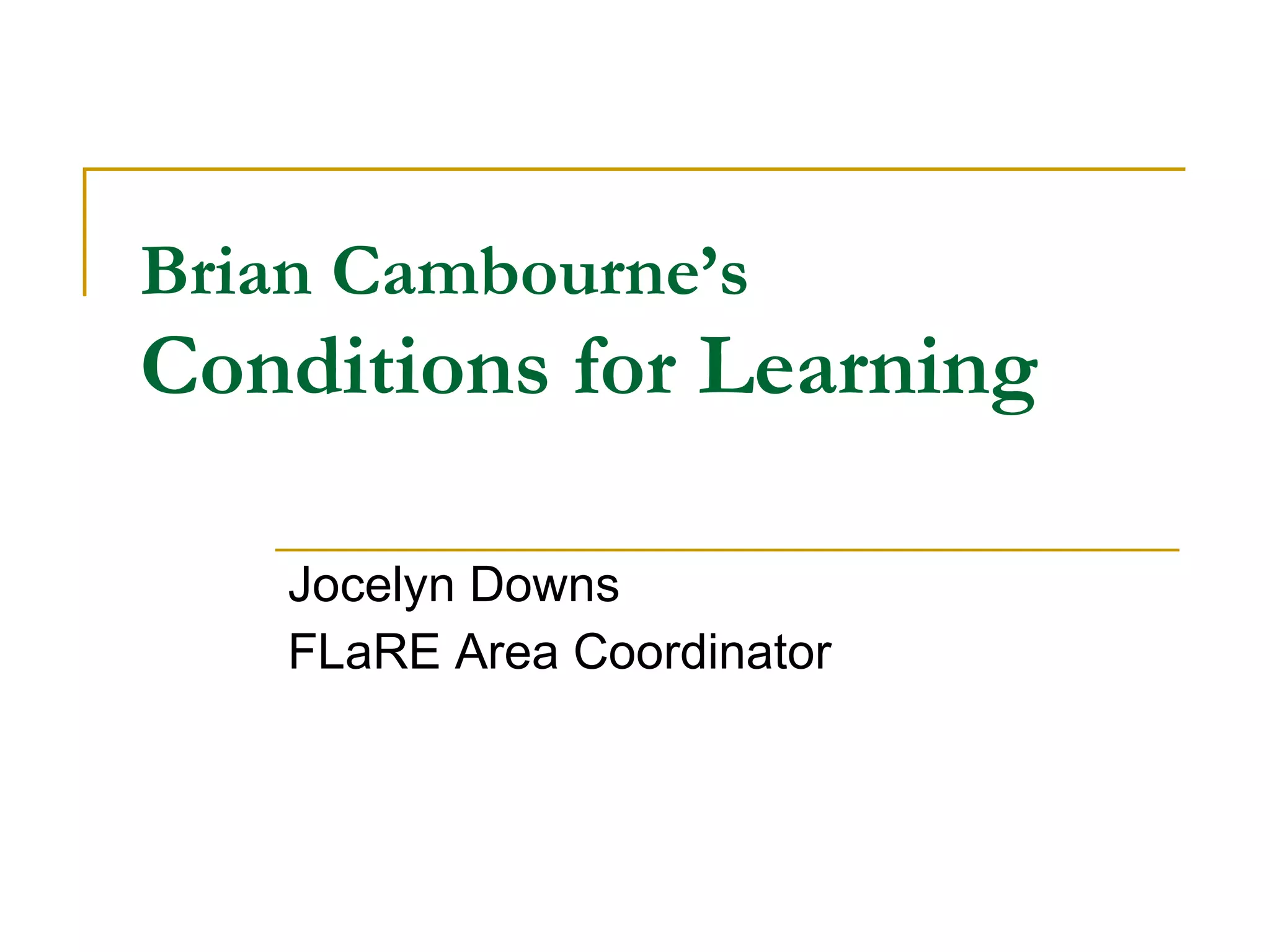 Brian Cambourne’s   Conditions for Learning Jocelyn Downs FLaRE Area Coordinator 
