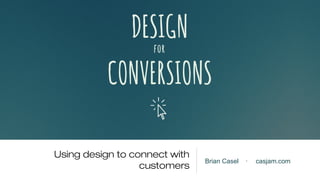 Using design to connect with
customers

Brian Casel

·

casjam.com

 