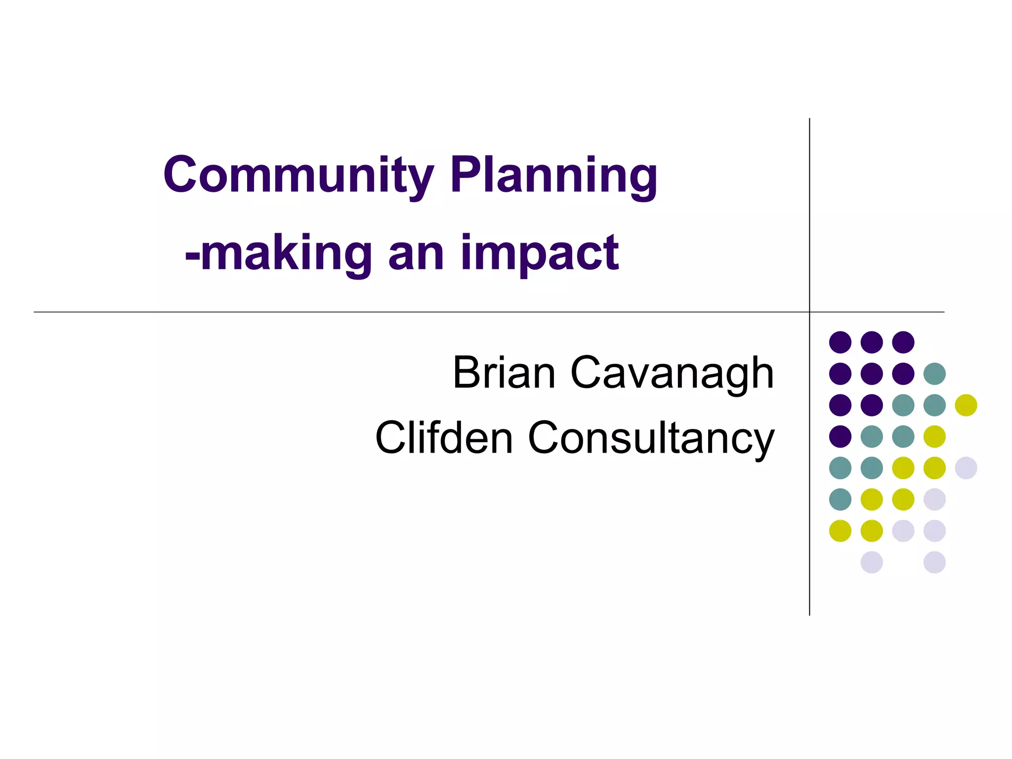 Community Planning -making an impact Brian Cavanagh Clifden Consultancy