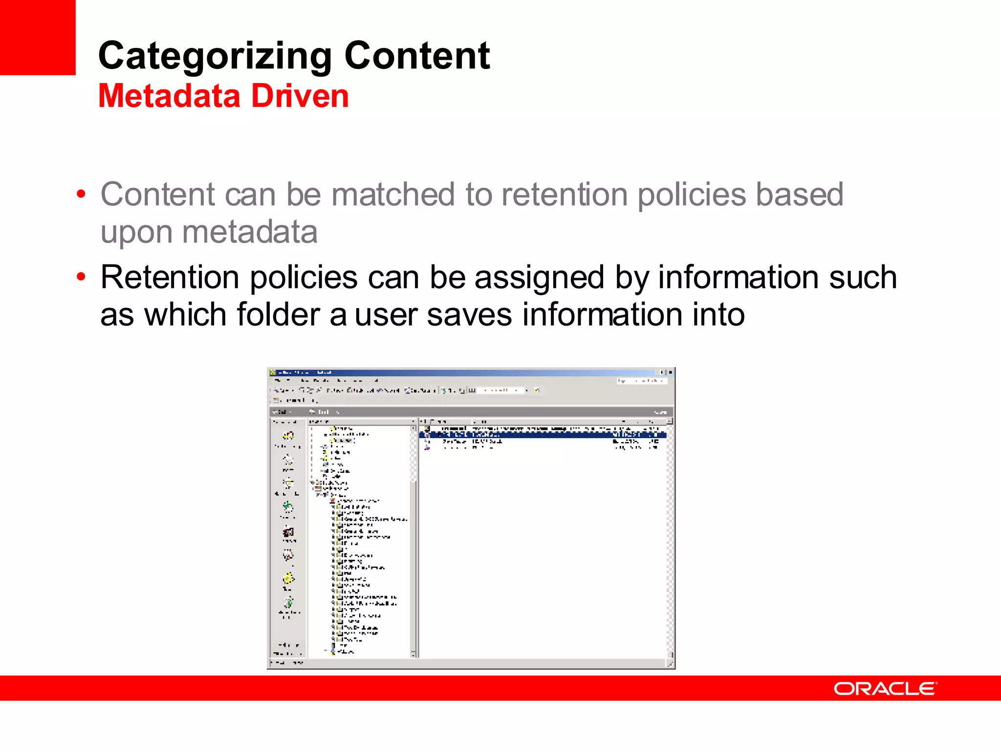Categorizing Content Metadata Driven Content can be matched to retention policies based upon metadata Retention policies can be assigned by information such as which folder a user saves information into 