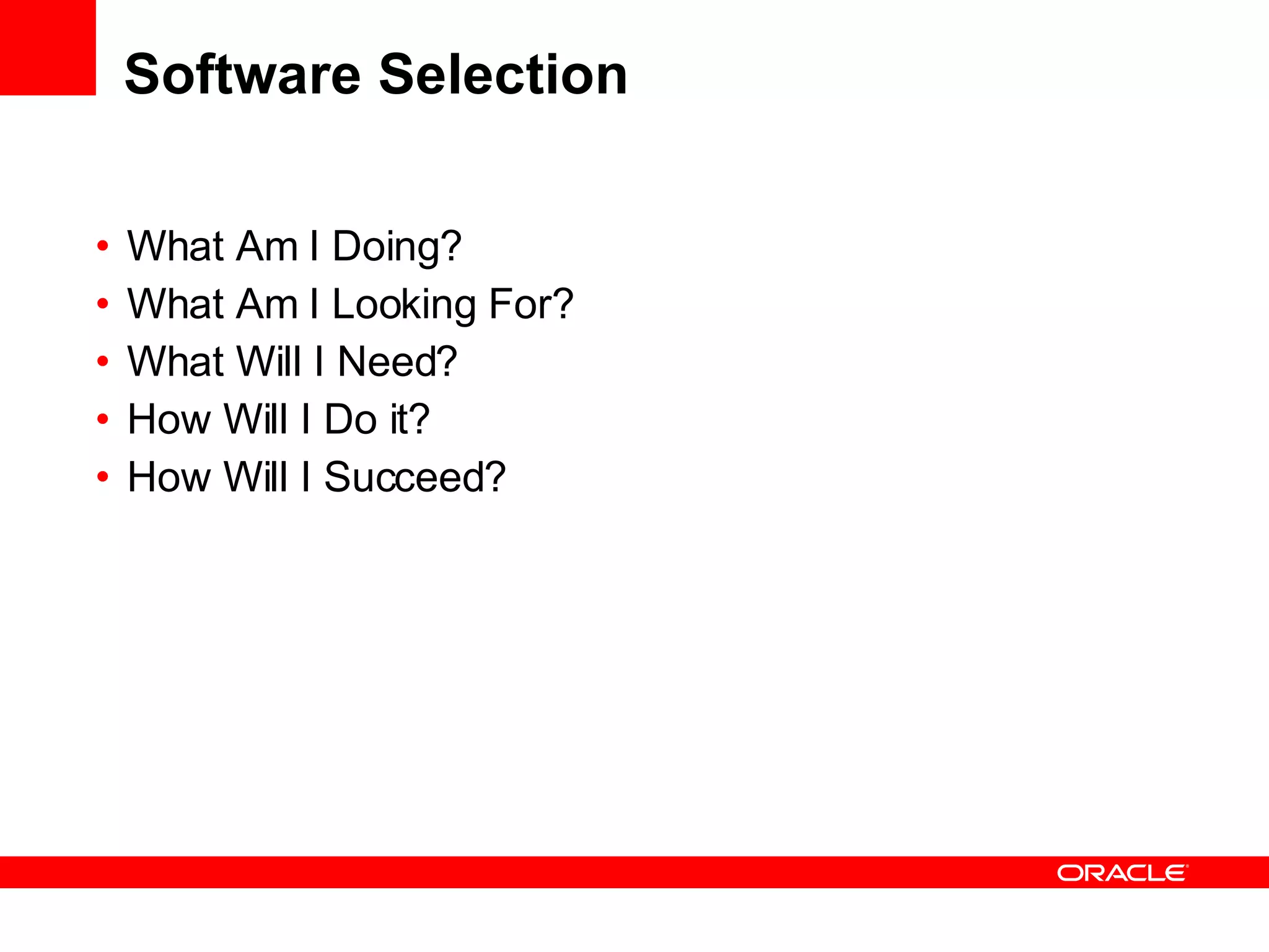 Software Selection What Am I Doing? What Am I Looking For? What Will I Need? How Will I Do it? How Will I Succeed? 