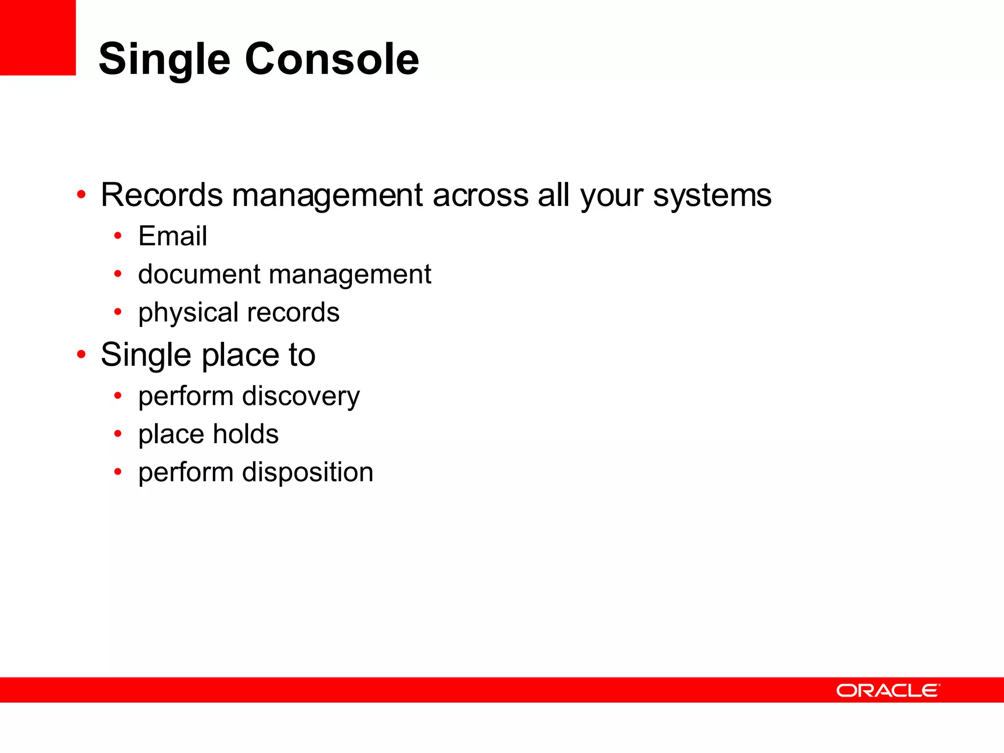 Single Console Records management across all your systems  Email document management physical records Single place to  perform discovery place holds perform disposition 