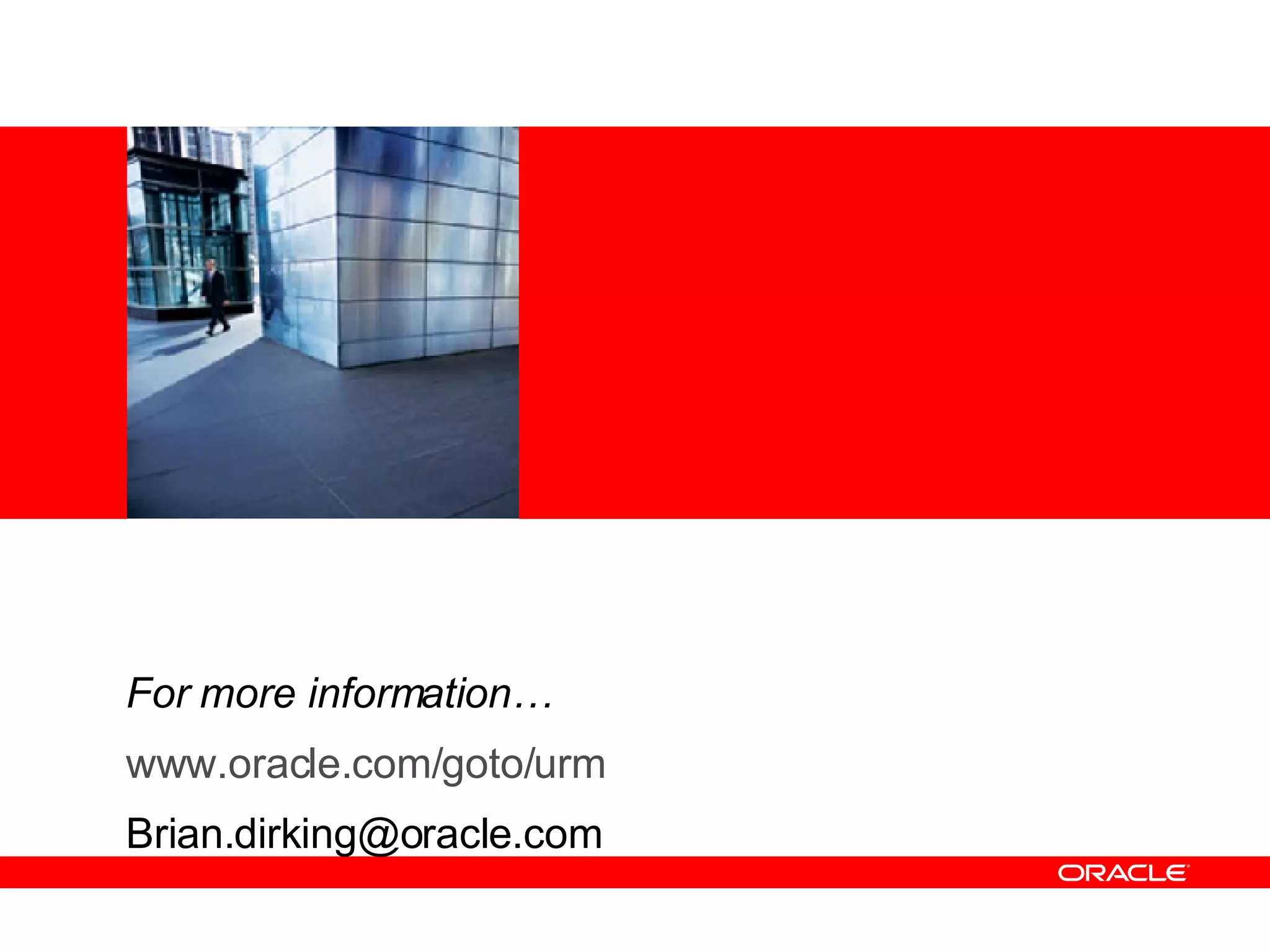 For more information… www.oracle.com/goto/urm [email_address] 