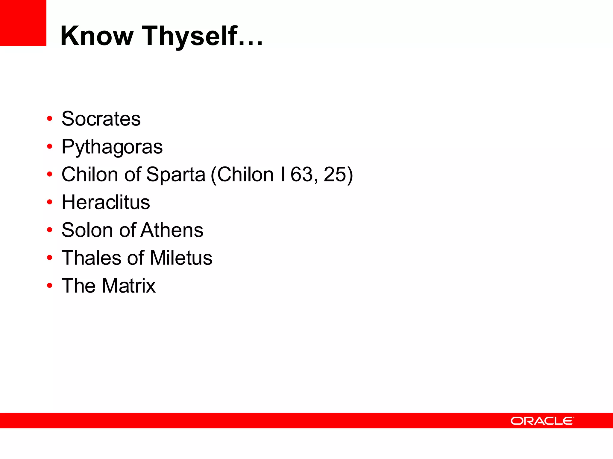 Know Thyself… Socrates  Pythagoras  Chilon of Sparta (Chilon I 63, 25)  Heraclitus  Solon of Athens  Thales of Miletus The Matrix 