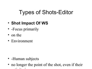 Types of Shots-Editor Shot Impact Of WS -Focus primarily  on the Environment -Human subjects  no longer the point of the shot, even if their activity is 