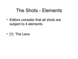 The Shots - Elements Editors consider that all shots are subject to 4 elements [1]  The Lens 
