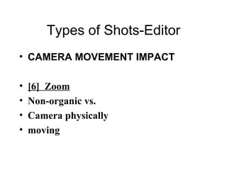 Types of Shots-Editor CAMERA MOVEMENT IMPACT [6]  Zoom Non-organic vs. Camera physically moving 