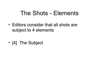 The Shots - Elements Editors consider that all shots are subject to 4 elements [4]  The Subject 