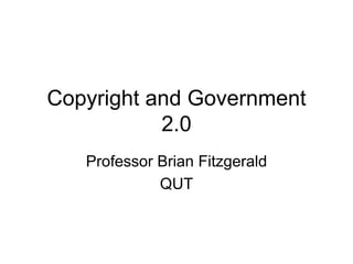 Copyright and Government
           2.0
   Professor Brian Fitzgerald
             QUT
 