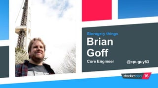 Storage-y things
Brian
Goff
Core Engineer @cpuguy83
 