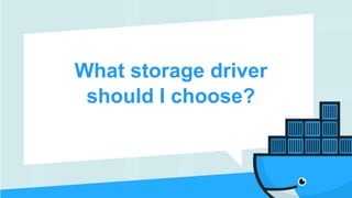 What storage driver
should I choose?
 