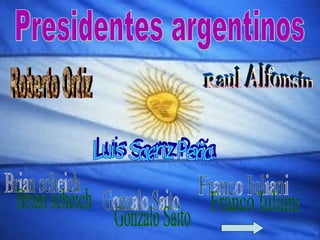 Brian scheich Gonzalo Saito Franco Iuliani Presidentes argentinos Roberto Ortiz Luis Saenz Peña Raul Alfonsín 