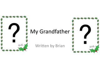 My Grandfather
Written by Brian
 