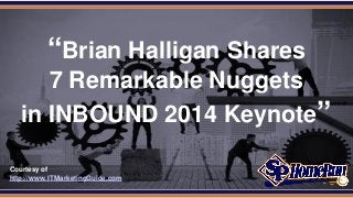 SPHomeRun.com
Courtesy of
http://www. ITMarketingGuide.com
“Brian Halligan Shares
7 Remarkable Nuggets
in INBOUND 2014 Keynote”
 