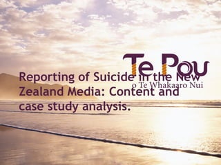 Reporting of Suicide in the New
Zealand Media: Content and
case study analysis.
 