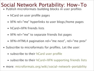 Social Network Portability: How-To

 •
 Publish microformats building blocks in user proﬁles


   •
 hCard on user proﬁle ...