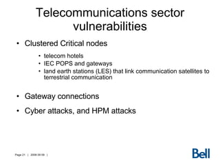 Telecommunications sector vulnerabilities Clustered Critical nodes telecom hotels IEC POPS and gateways land earth stations (LES) that link communication satellites to terrestrial communication Gateway connections  Cyber attacks, and HPM attacks 