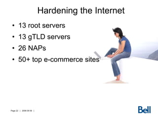 Hardening the Internet 13 root servers 13 gTLD servers 26 NAPs  50+ top e-commerce sites 