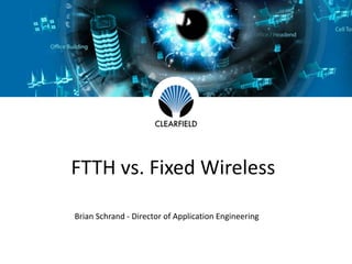 FTTH vs. Fixed Wireless
Brian Schrand - Director of Application Engineering
 