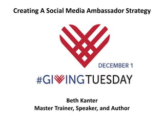 Creating A Social Media Ambassador Strategy
Beth Kanter
Master Trainer, Speaker, and Author
 