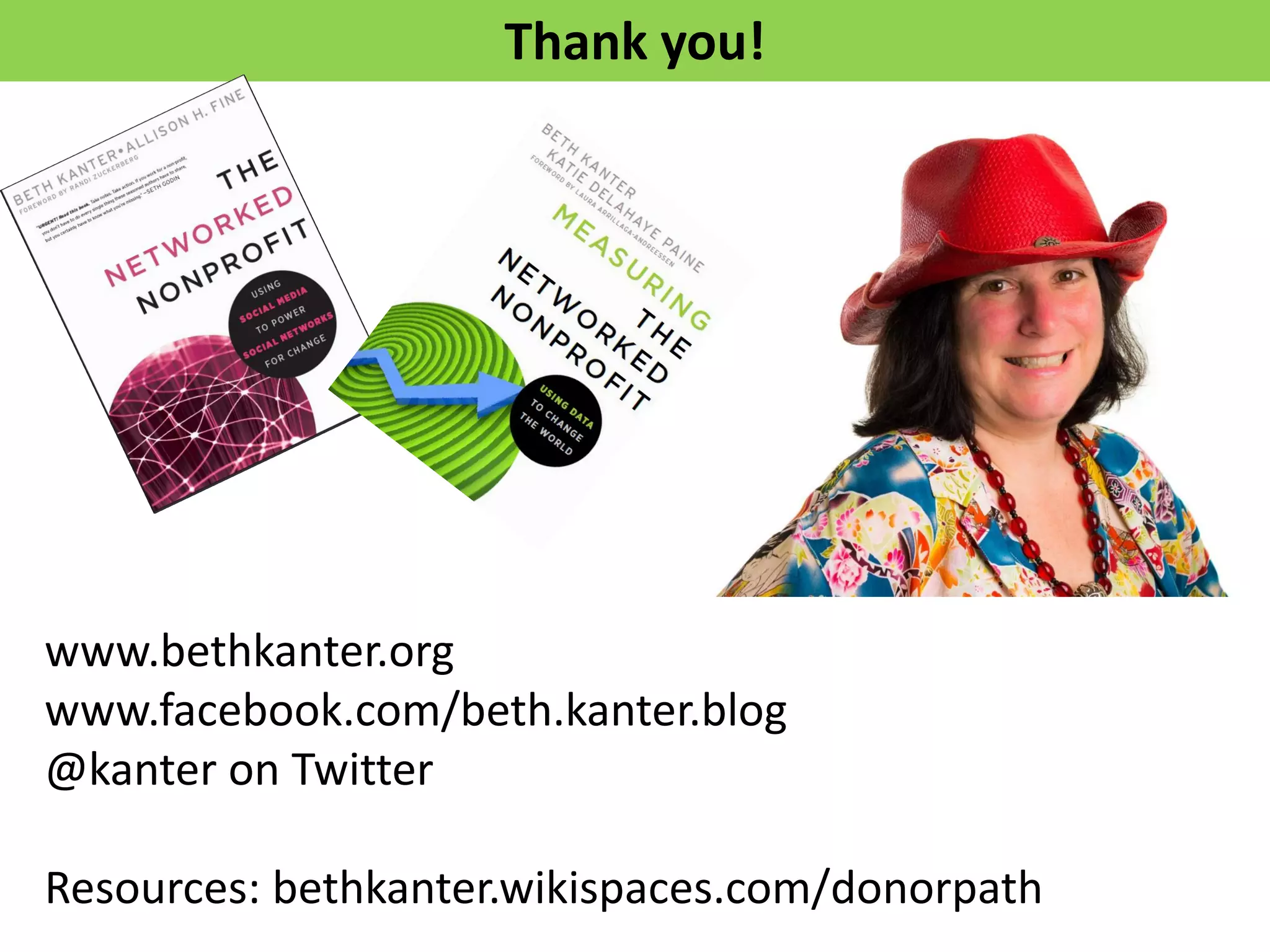 Thank you!
www.bethkanter.org
www.facebook.com/beth.kanter.blog
@kanter on Twitter
Resources: bethkanter.wikispaces.com/donorpath
 
