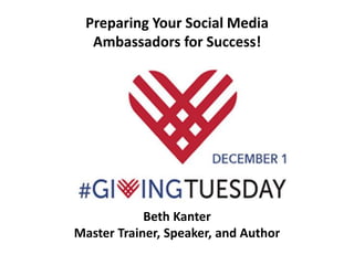 Preparing Your Social Media
Ambassadors for Success!
Beth Kanter
Master Trainer, Speaker, and Author
 