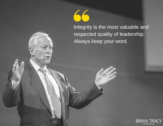 Integrity is the most valuable and
respected quality of leadership.
Always keep your word.
 