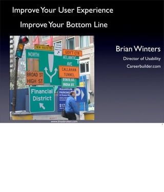 Improve Your User Experience
  Improve Your Bottom Line

                                   Brian Winters
                                     Director of Usability
                            Text
                                      Careerbuilder.com




          www.thisisbroken.com
                                                             1