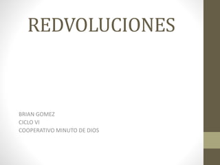 REDVOLUCIONES
BRIAN GOMEZ
CICLO VI
COOPERATIVO MINUTO DE DIOS
 