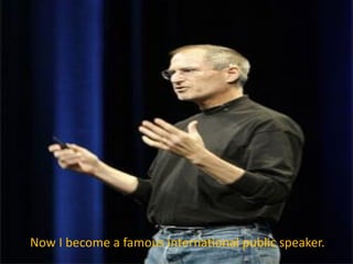 Now I become a famous international public speaker.
 