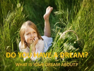 DO YOU HAVE A DREAM?
 