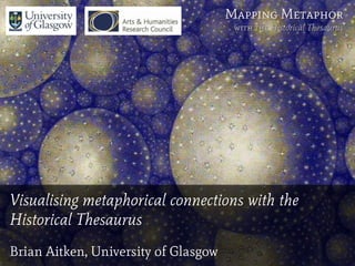 Visualising metaphorical connections with the
Historical Thesaurus
Brian Aitken, University of Glasgow
Mapping Metaphor
with the Historical Thesaurus
 
