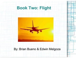 Book Two: Flight




By: Brian Bueno & Edwin Melgoza
 