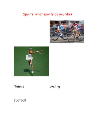 Sports: what sports do you like? 
Tennis cycling 
football 
 