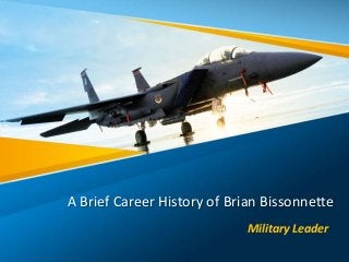 A Brief Career History of Brian Bissonnette
Military Leader
 
