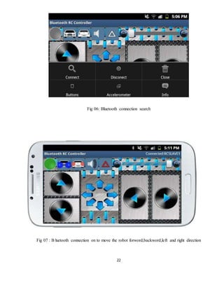 22
Fig 06: Bluetooth connection search
Fig 07 : B luetooth connection on to move the robot forword,backword,left and right direction
 