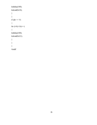 35
lcddelay(100);
lcdcmd(0x18);
}
}
if (dir == 'r')
{
for (i=0;i<16;i++)
{
lcddelay(100);
lcdcmd(0x1C);
}
}
}
#endif
 