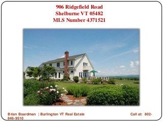 906 Ridgefield Road 
Shelburne VT 05482 
MLS Number 4371521 
Brian Boardman | Burlington VT Real Estate Call at: 802- 
846-9510 
 