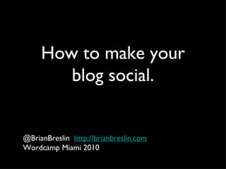 How to make your blog social. ,[object Object],[object Object]