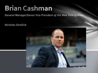 General Manager/Senior Vice President of the New York Yankees
Nicholas Strellish
 