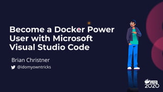 Become a Docker Power
User with Microsoft
Visual Studio Code
Brian Christner
@idomyowntricks
 
