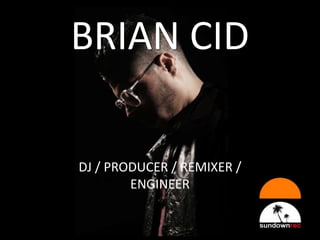 BRIAN CID
DJ / PRODUCER / REMIXER /
ENGINEER

 