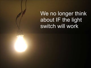 We no longer think about IF the light switch will work