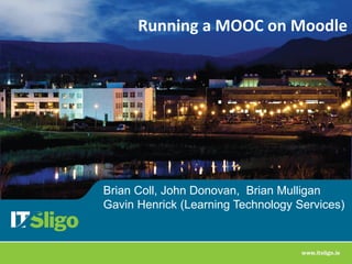 Running a MOOC on Moodle
Brian Coll, John Donovan, Brian Mulligan
Gavin Henrick (Learning Technology Services)
 