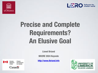 Precise and Complete
Requirements?
An Elusive Goal
Lionel Briand
MO2RE 2024 Keynote
http://www.lbriand.info
 