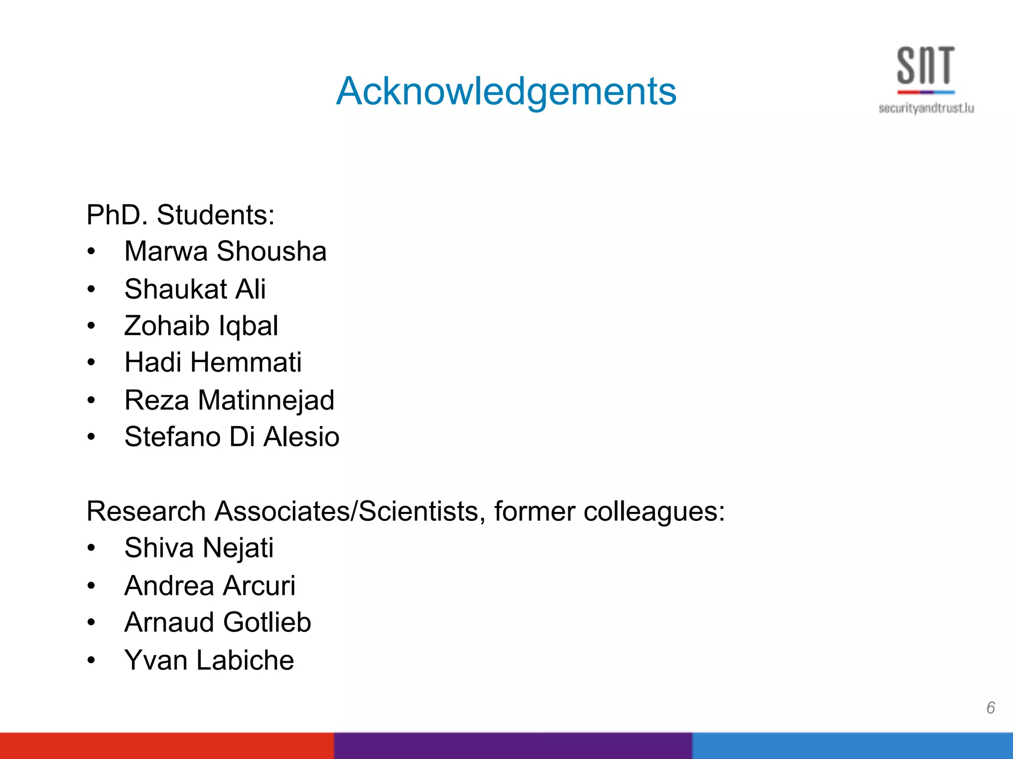 Acknowledgements
PhD. Students:
•  Marwa Shousha
•  Shaukat Ali
•  Zohaib Iqbal
•  Hadi Hemmati
•  Reza Matinnejad
•  Stefano Di Alesio
Research Associates/Scientists, former colleagues:
•  Shiva Nejati
•  Andrea Arcuri
•  Arnaud Gotlieb
•  Yvan Labiche
6
 