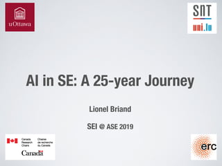 AI in SE: A 25-year Journey
Lionel Briand
SEI @ ASE 2019
 