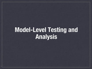 Model-Level Testing and
Analysis
7
 