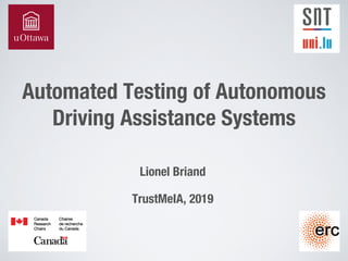Automated Testing of Autonomous
Driving Assistance Systems
Lionel Briand
TrustMeIA, 2019
 