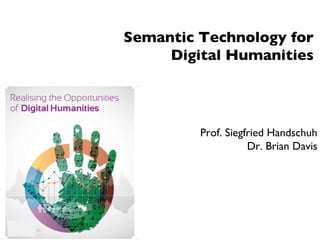 Semantic Technology for 
Digital Humanities

	


Prof. Siegfried Handschuh	

Dr. Brian Davis	

	


 